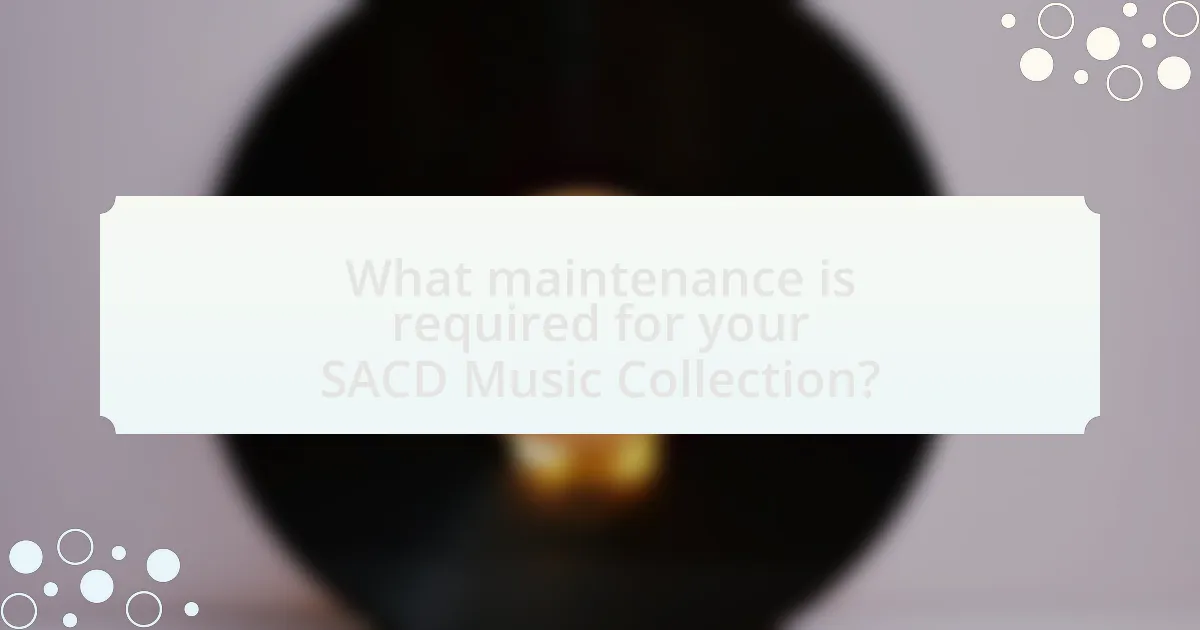What maintenance is required for your SACD Music Collection?